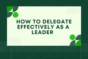 Read more about the article Master the Art of Delegation: How to Delegate Effectively as a Leader and Skyrocket Your Team’s Productivity